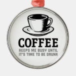 Coffee Keeps me Busy until it's time to be Drunk Christmas Tree Ornaments