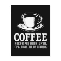 Coffee Keeps me Busy until it's time to be Drunk