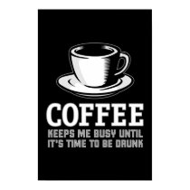 Coffee Keeps me Busy until it's time to be Drunk posters
