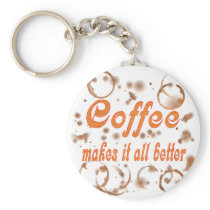Coffee Makes It All Better Keychain