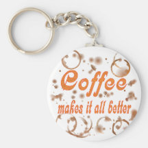 Coffee Makes It All Better Keychain