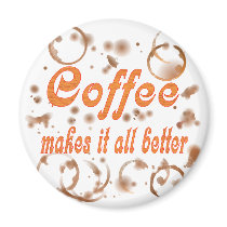 Coffee Makes It All Better Magnet