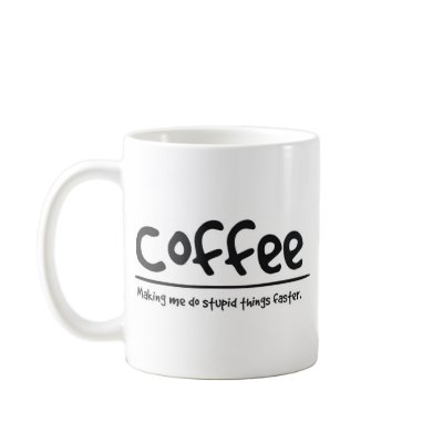 coffee making me do stupid things faster mug by Cave_Design
