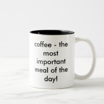 coffee - the most important meal of the day! mugs