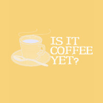 Coffee Yet? t-shirts