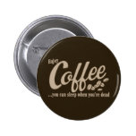 Coffee you can sleep when you're dead pinback buttons