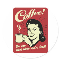 Coffee You Can Sleep When You're Dead Round Sticker