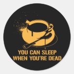 Coffee you can sleep when you're dead round stickers