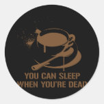 Coffee you can sleep when you're dead round stickers