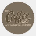 Coffee you can sleep when you're dead round stickers