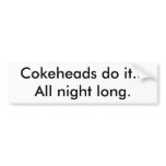 Cokeheads do it...All night long. Bumper Sticker