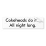 Cokeheads do it...All night long. Bumper Sticker