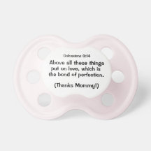 Colossians 3:14 ...put on love, which is the bond. baby pacifier