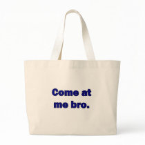 Come at me bro. canvas bags
