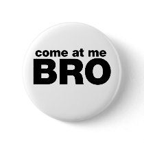 Come at me Bro