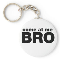 Come at me Bro