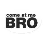 Come at me Bro