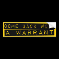 Come Back With A Warrant bumper stickers