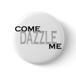Come Dazzle Me Pinback Button