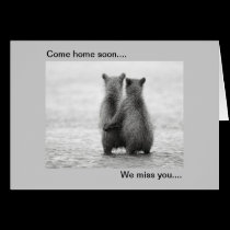 Come home soon.... We miss you.... cards