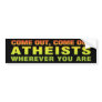 Come out, Come out Atheists wherever you are Bumper Sticker