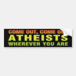 Come out, Come out Atheists wherever you are Bumper Sticker