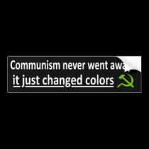 Communism Never Went Away... bumper stickers