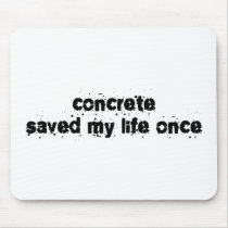 Concrete Saved My Life Once Mousepad