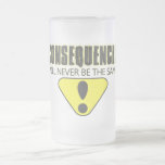 Consequences will never be the same mugs