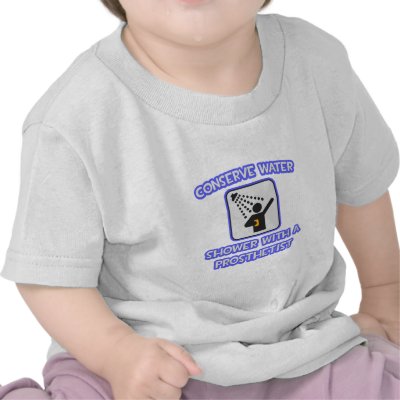 Conserve Water .. Shower With a Prosthetist Shirt by Prosthetist_Gifts