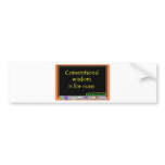 Conventional Wisdom Is For Nuns Bumper Stickers