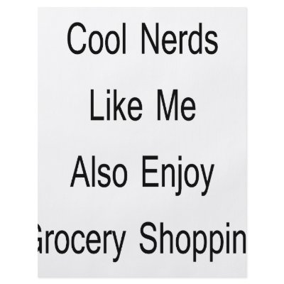 Cool Nerds Like Me Also Enjoy Grocery Shopping Flyers by Supernova23