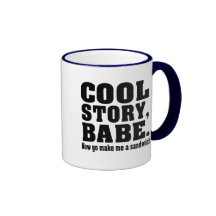cool story babe now go make me a sandwich coffee mug