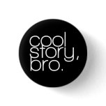 "cool story, bro" Button