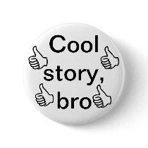 Cool story, bro pinback buttons