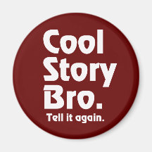 Cool Story Bro. Tell it again. 3 Magnet