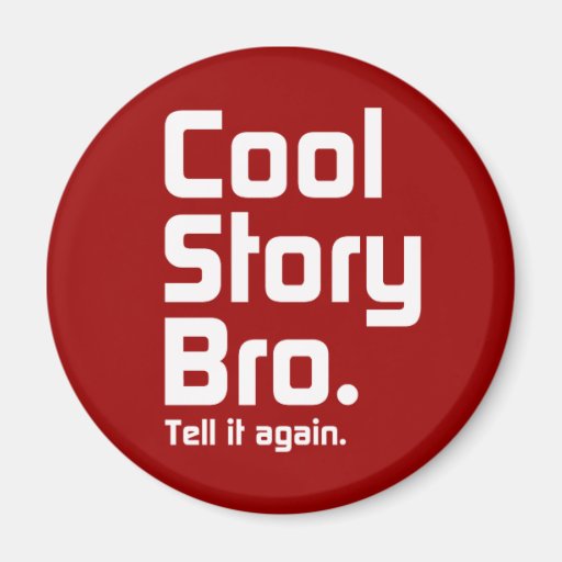 Cool Story Bro. Tell it again. 5 Magnets