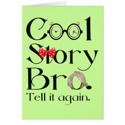 Cool Story Bro. Tell it again. 7 Card by This_n_That