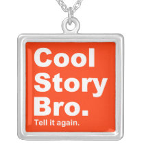 Cool Story Bro. Tell it again. 9