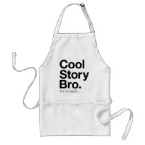 cool story bro. tell it again. apron