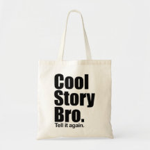 Cool Story Bro. Tell it again.  Bag