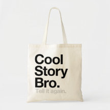 Cool Story Bro. Tell it again Bags