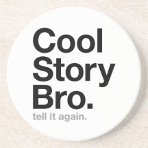 cool story bro. tell it again. beverage coaster