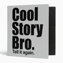 Cool Story Bro. Tell it again. Binder