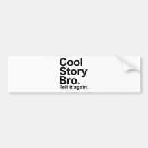 Cool story bro tell it again bumper stickers