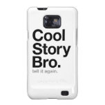 cool story bro. tell it again. samsung galaxy cases
