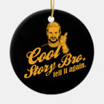 cool story bro. tell it again. christmas ornament
