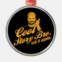 cool story bro. tell it again. christmas ornaments