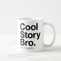 cool story bro. tell it again. coffee mug
