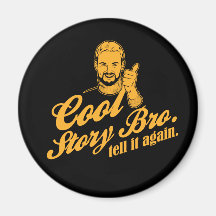 cool story bro. tell it again. magnets